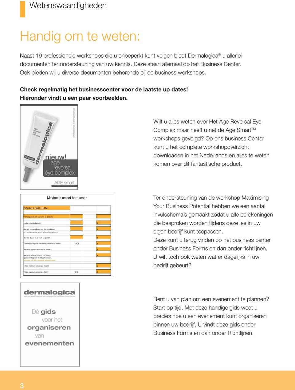 Hieronder vindt u een paar voorbeelden. Wilt u alles weten over Het Age Reversal Eye Complex maar heeft u net de Age Smart TM workshops gevolgd?