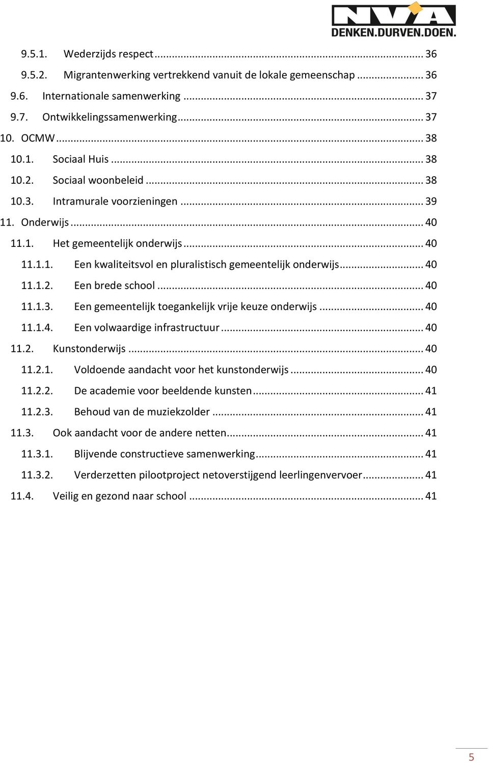 .. 40 11.1.2. Een brede school... 40 11.1.3. Een gemeentelijk toegankelijk vrije keuze onderwijs... 40 11.1.4. Een volwaardige infrastructuur... 40 11.2. Kunstonderwijs... 40 11.2.1. Voldoende aandacht voor het kunstonderwijs.