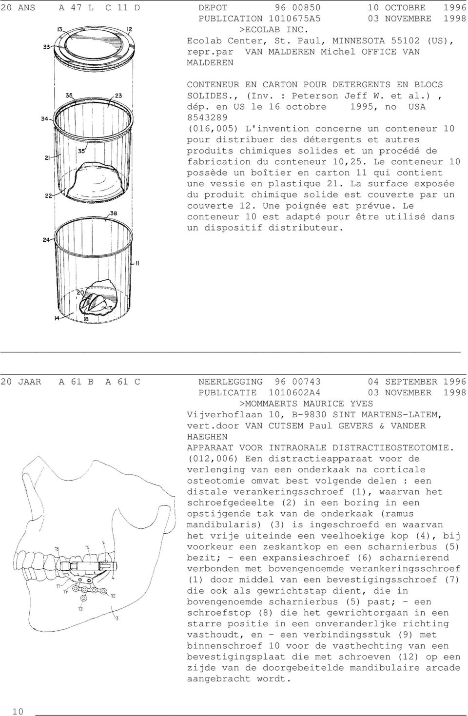 en US le 16 octobre 1995, no USA 8543289 (016,005) L'invention concerne un conteneur 10 pour distribuer des détergents et autres produits chimiques solides et un procédé de fabrication du conteneur