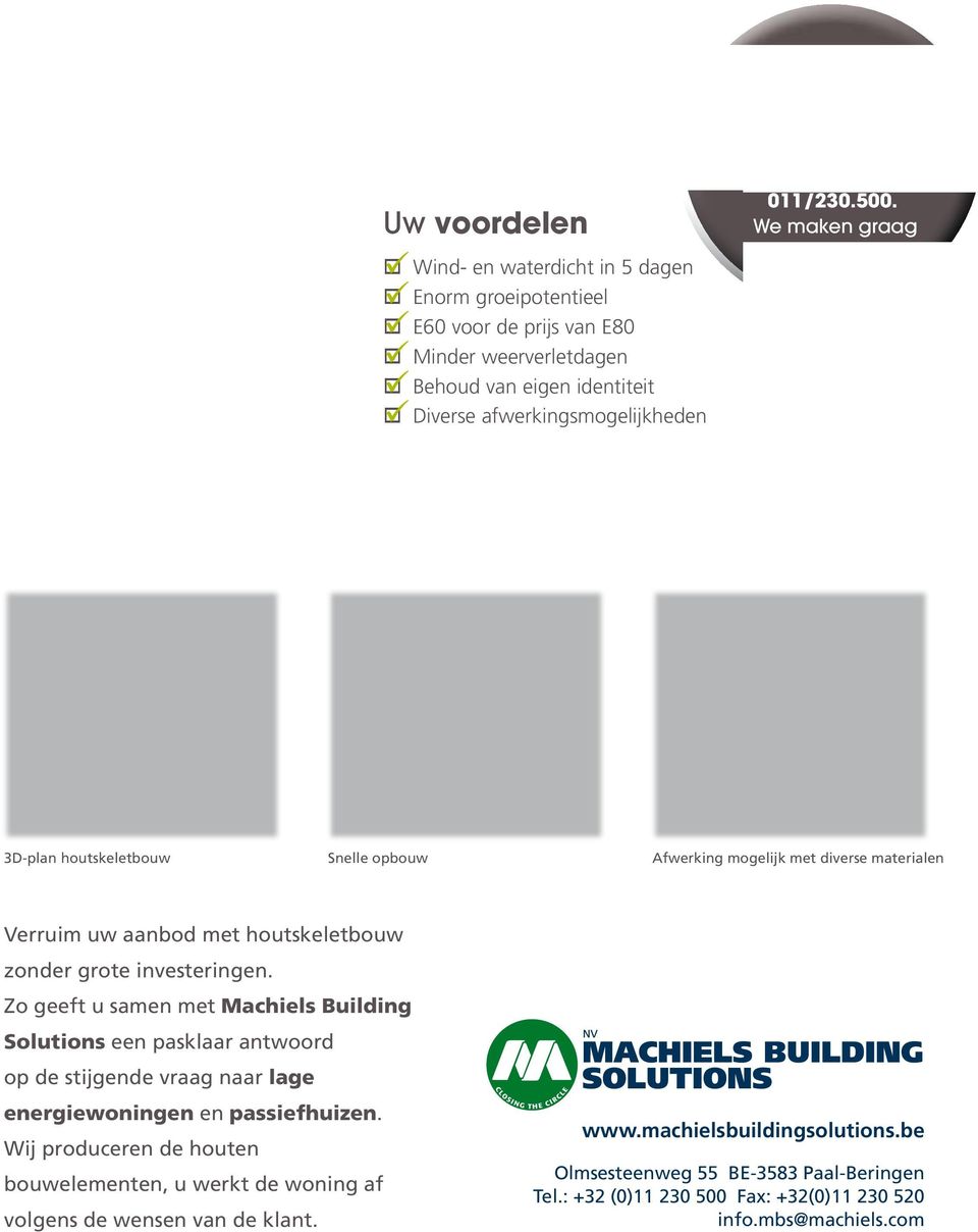 afwerkingsmogelijkheden de natuurlijke aanvulling van uw assortiment 3D-plan houtskeletbouw Snelle opbouw Afwerking mogelijk met diverse materialen Verruim uw aanbod met houtskeletbouw zonder grote