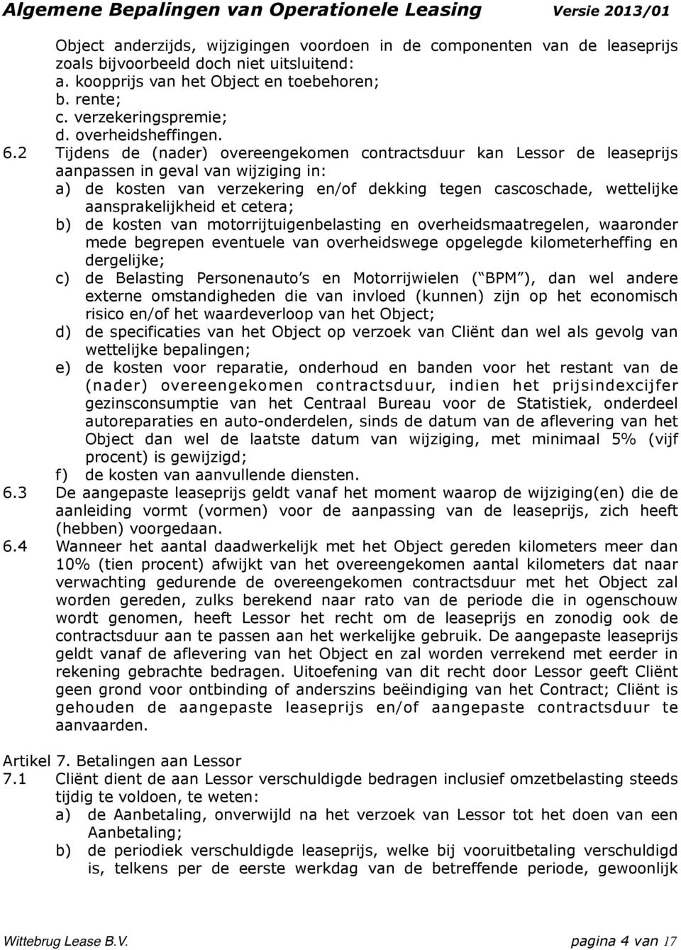 2 Tijdens de (nader) overeengekomen contractsduur kan Lessor de leaseprijs aanpassen in geval van wijziging in: a) de kosten van verzekering en/of dekking tegen cascoschade, wettelijke