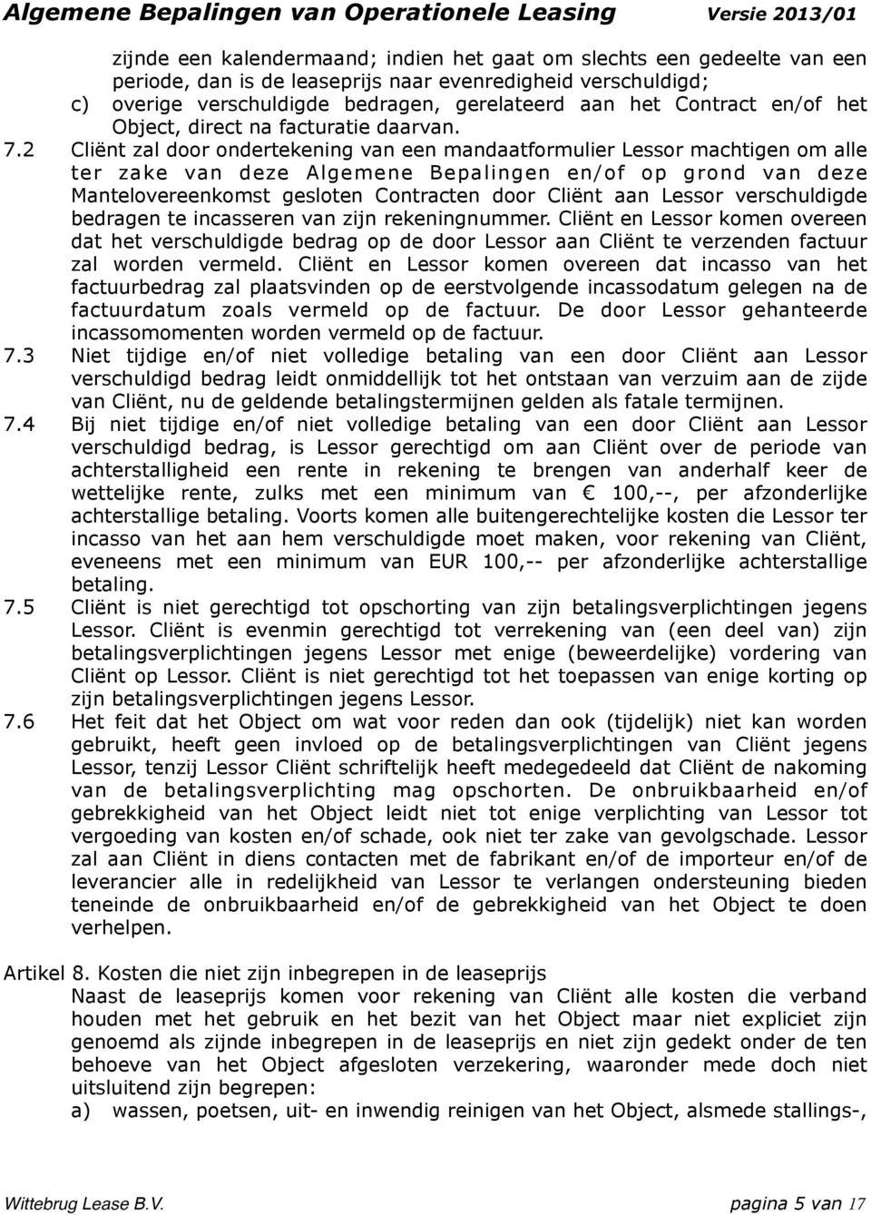 2 Cliënt zal door ondertekening van een mandaatformulier Lessor machtigen om alle ter zake van deze Algemene Bepalingen en/of op grond van deze Mantelovereenkomst gesloten Contracten door Cliënt aan