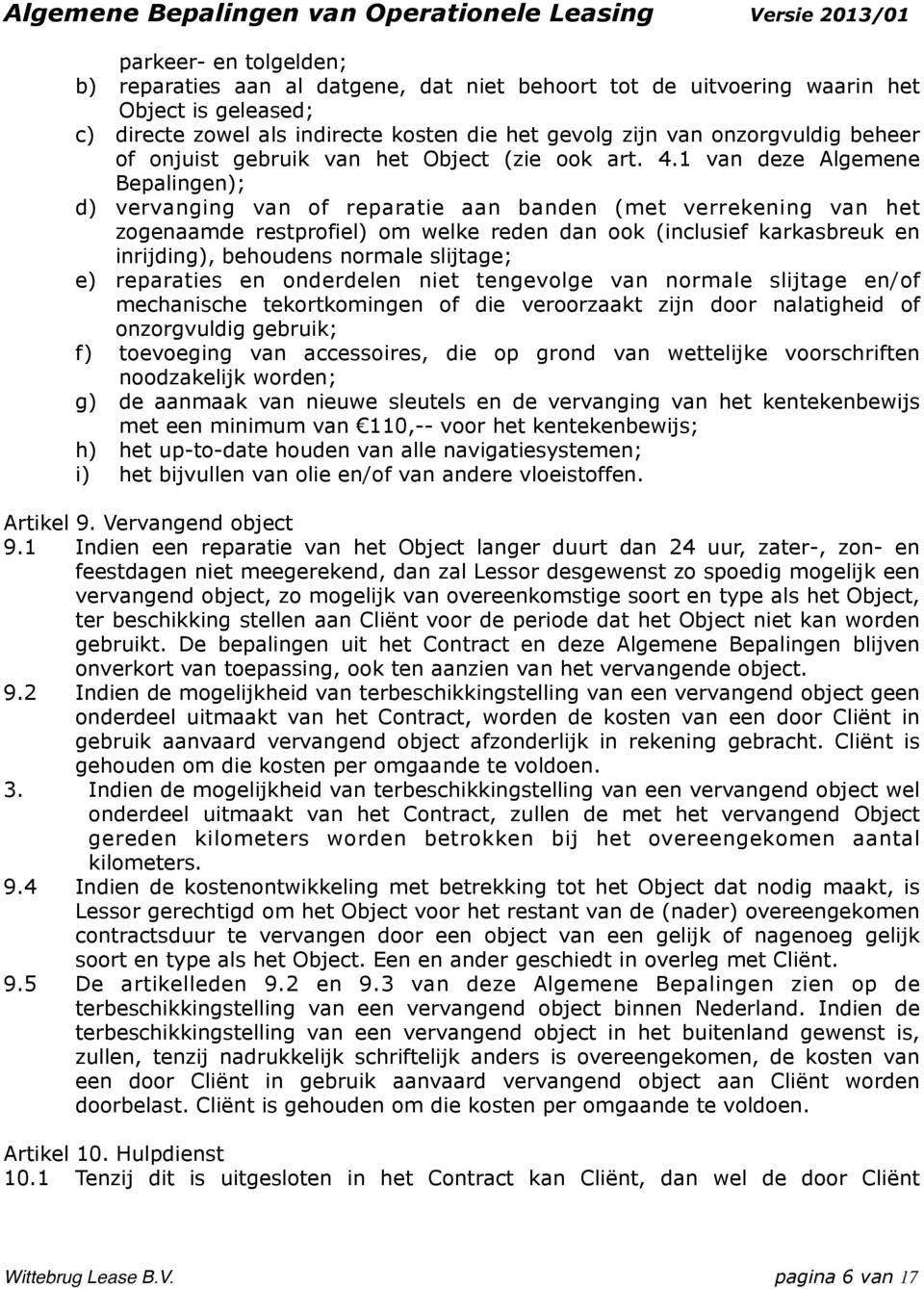 1 van deze Algemene Bepalingen); d) vervanging van of reparatie aan banden (met verrekening van het zogenaamde restprofiel) om welke reden dan ook (inclusief karkasbreuk en inrijding), behoudens