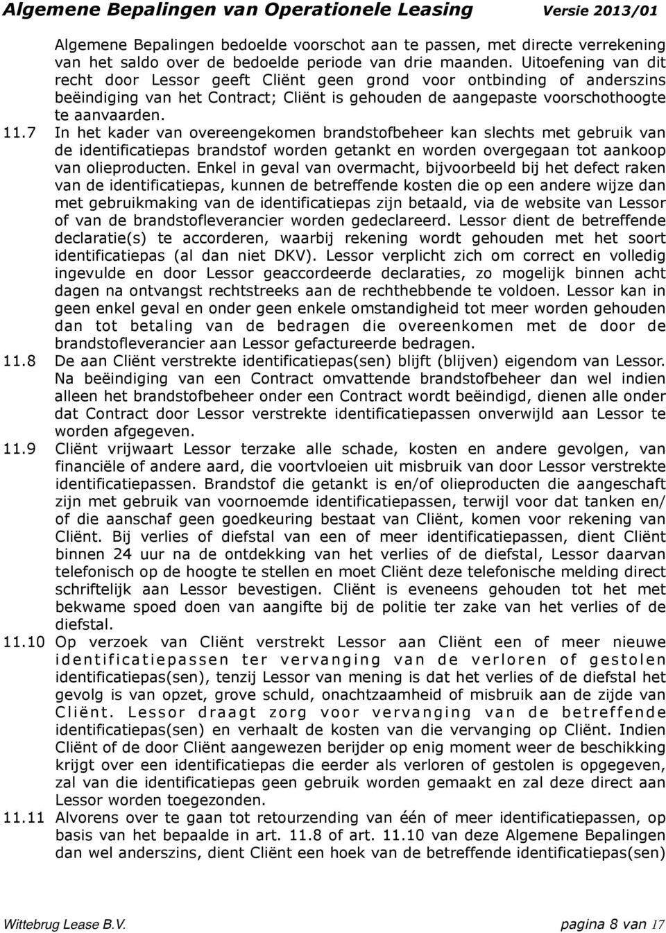 7 In het kader van overeengekomen brandstofbeheer kan slechts met gebruik van de identificatiepas brandstof worden getankt en worden overgegaan tot aankoop van olieproducten.