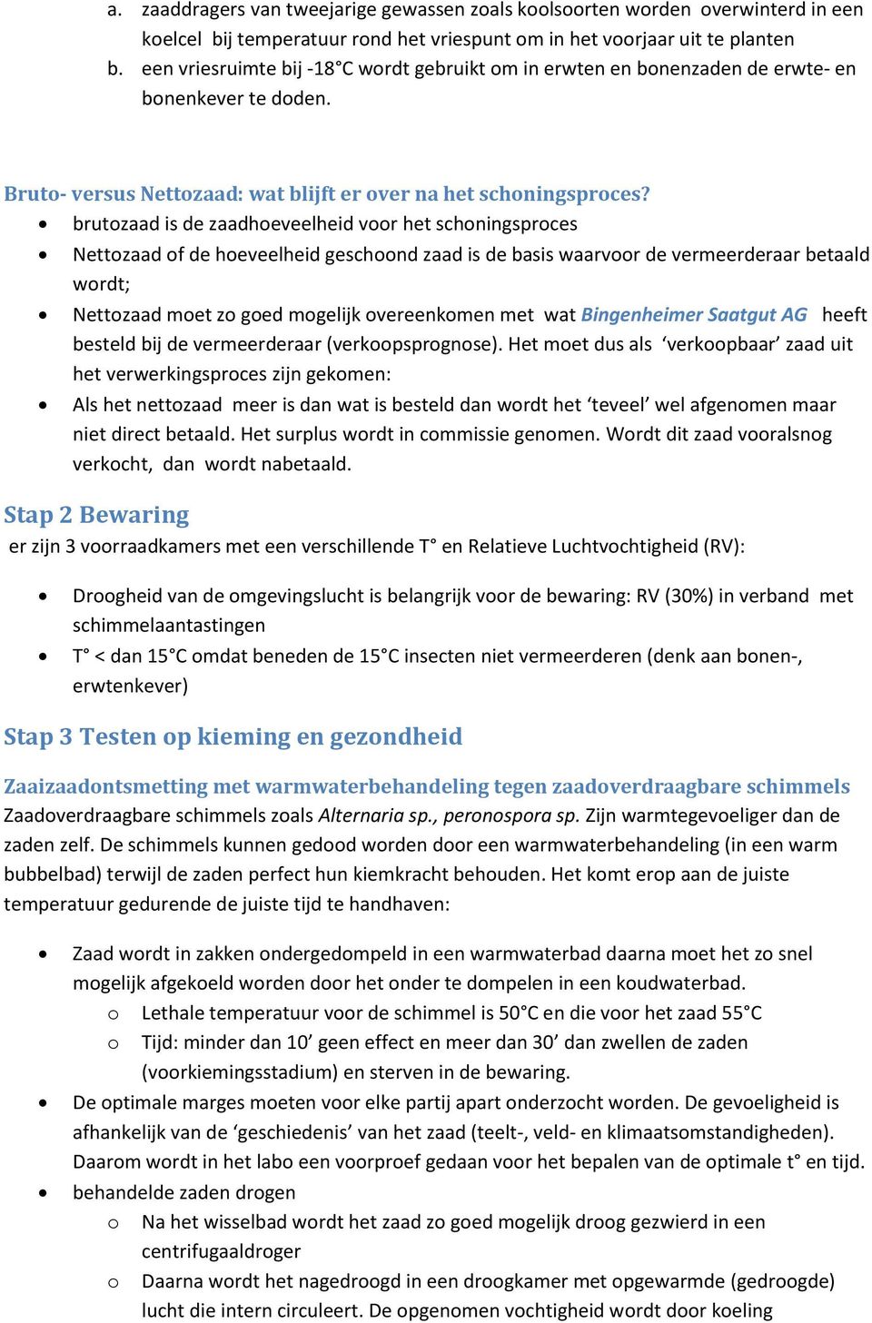 brutozaad is de zaadhoeveelheid voor het schoningsproces Nettozaad of de hoeveelheid geschoond zaad is de basis waarvoor de vermeerderaar betaald wordt; Nettozaad moet zo goed mogelijk overeenkomen