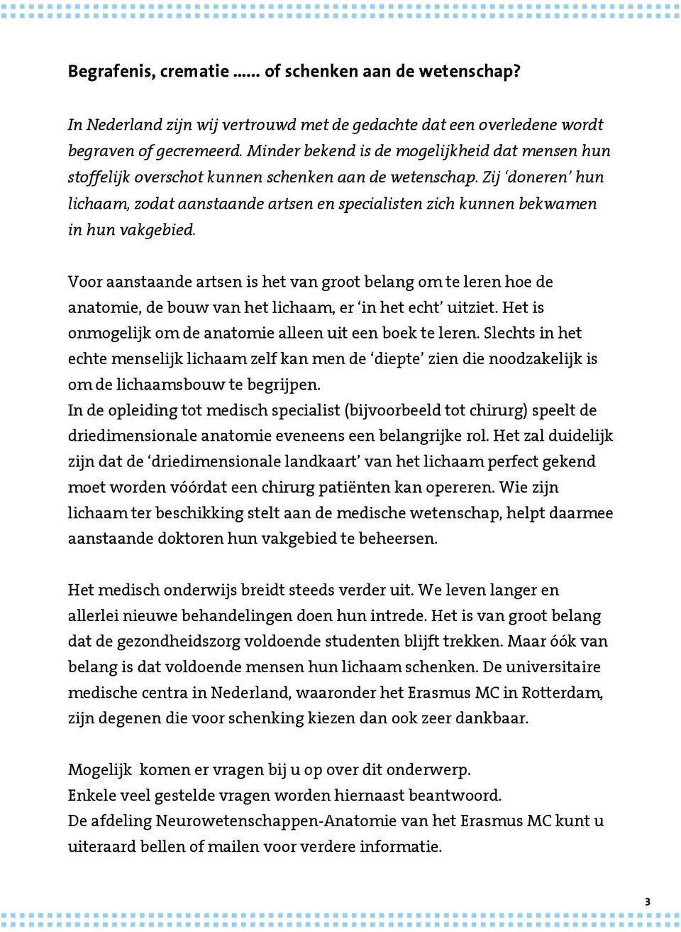 Zij doneren hun lichaam, zodat aanstaande artsen en specialisten zich kunnen bekwamen in hun vakgebied.