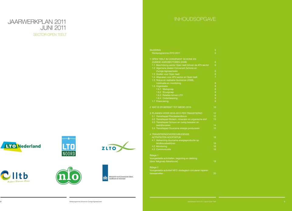 5 Status en realisatie Quickscan (2008), nulsituatie en monitoring 8 1.6 Organisatie 8 1.6.1 Werkgroep 8 1.6.2 Stuurgroep 9 1.6.3 Relaties binnen LTO 9 1.6.4 Ondertekening 9 1.