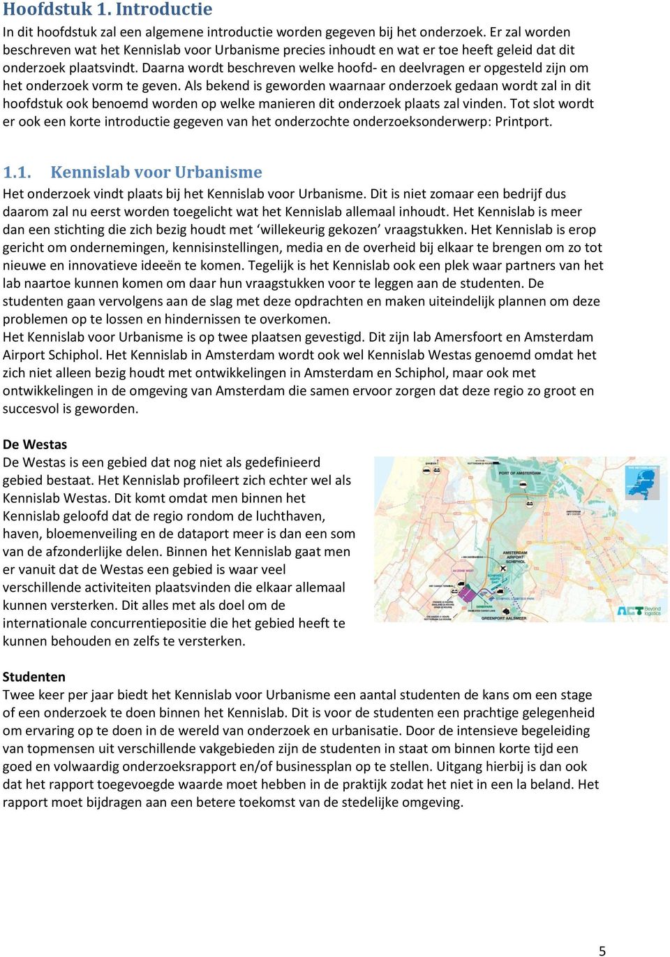 Daarna wordt beschreven welke hoofd- en deelvragen er opgesteld zijn om het onderzoek vorm te geven.