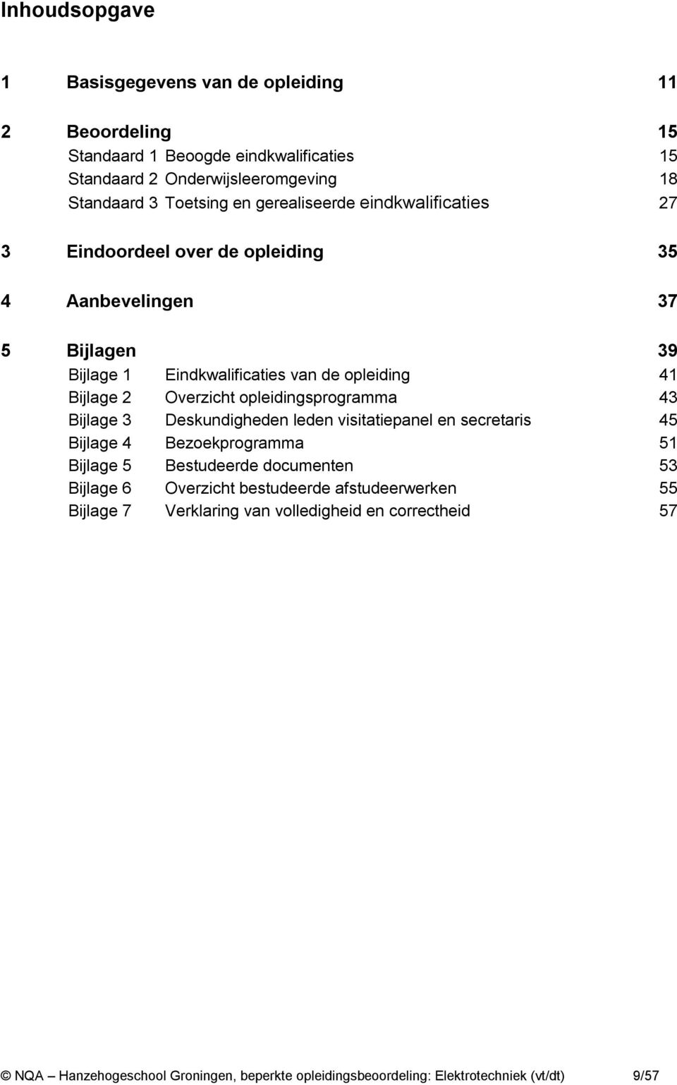 opleidingsprogramma 43 Bijlage 3 Deskundigheden leden visitatiepanel en secretaris 45 Bijlage 4 Bezoekprogramma 51 Bijlage 5 Bestudeerde documenten 53 Bijlage 6 Overzicht