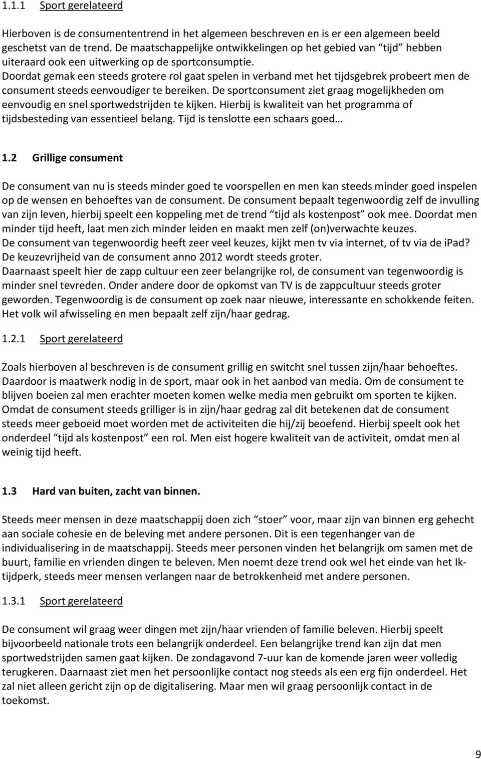 Doordat gemak een steeds grotere rol gaat spelen in verband met het tijdsgebrek probeert men de consument steeds eenvoudiger te bereiken.