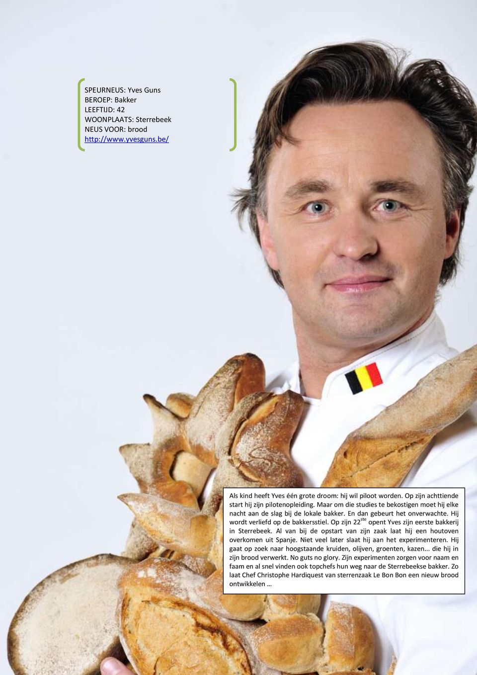 Hij wordt verliefd op de bakkersstiel. Op zijn 22 ste opent Yves zijn eerste bakkerij in Sterrebeek. Al van bij de opstart van zijn zaak laat hij een houtoven overkomen uit Spanje.