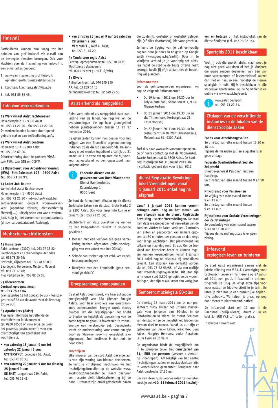 Info voor werkzoekenden van dnsdag 25 januar 9 uur tot zaterdag 29 januar 9 uur: VAN NUFFEL, Werf 4, Aalst, tel. 053 21 16 22; 4) Tandartsen rego Aalst Centraal oproepnummer: tel.