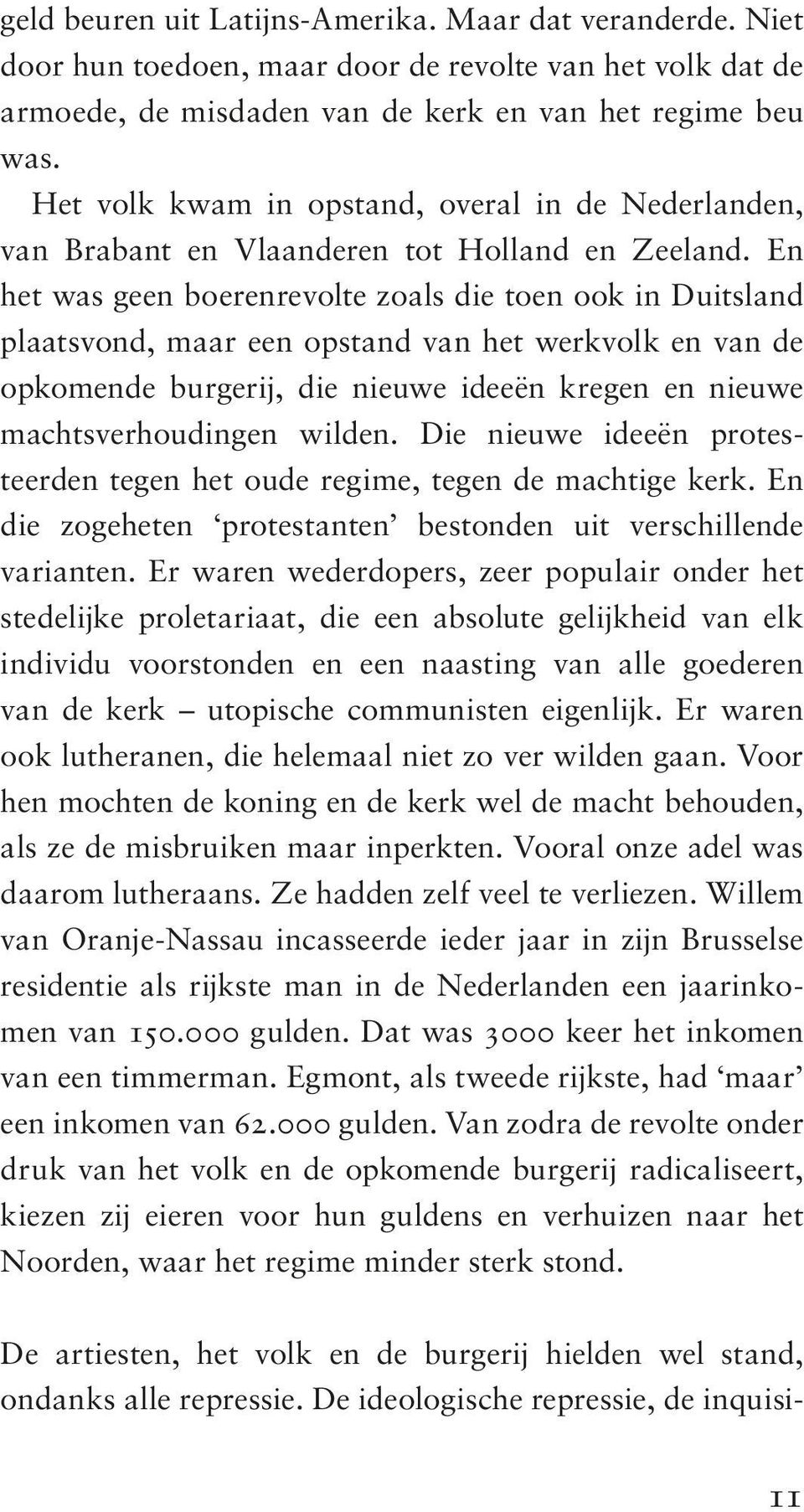 En het was geen boerenrevolte zoals die toen ook in Duitsland plaatsvond, maar een opstand van het werkvolk en van de opkomende burgerij, die nieuwe ideeën kregen en nieuwe machtsverhoudingen wilden.