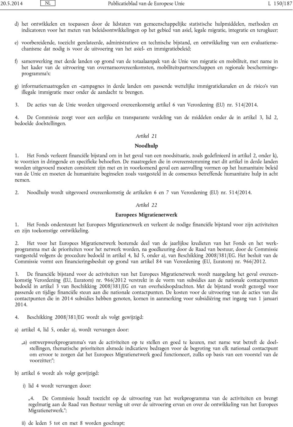 evaluatiemechanisme dat nodig is voor de uitvoering van het asiel- en immigratiebeleid; f) samenwerking met derde landen op grond van de totaalaanpak van de Unie van migratie en mobiliteit, met name