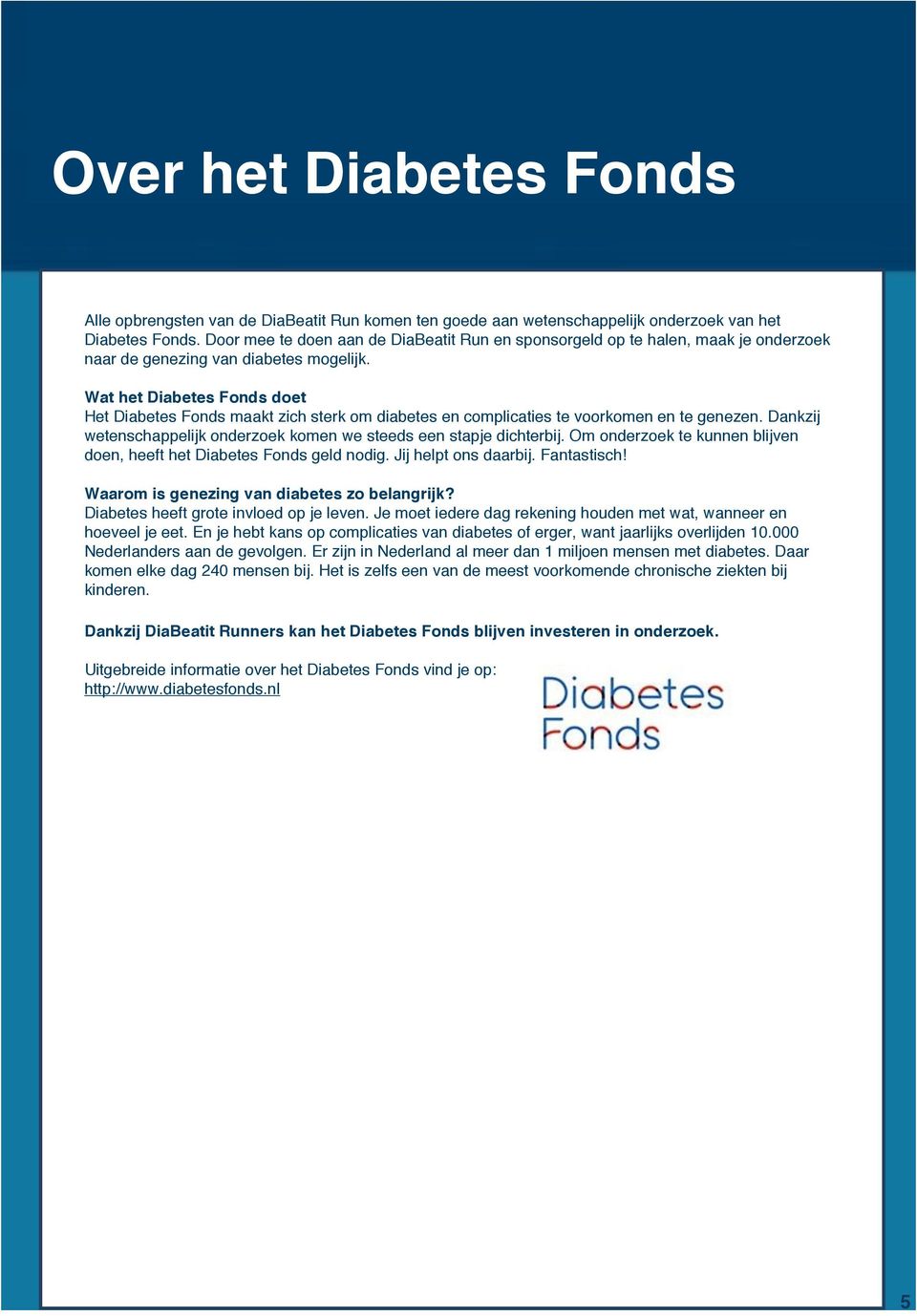Wat het Diabetes Fonds doet Het Diabetes Fonds maakt zich sterk om diabetes en complicaties te voorkomen en te genezen. Dankzij wetenschappelijk onderzoek komen we steeds een stapje dichterbij.