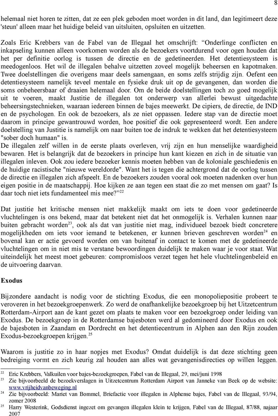 definitie oorlog is tussen de directie en de gedetineerden. Het detentiesysteem is meedogenloos. Het wil de illegalen behalve uitzetten zoveel mogelijk beheersen en kapotmaken.