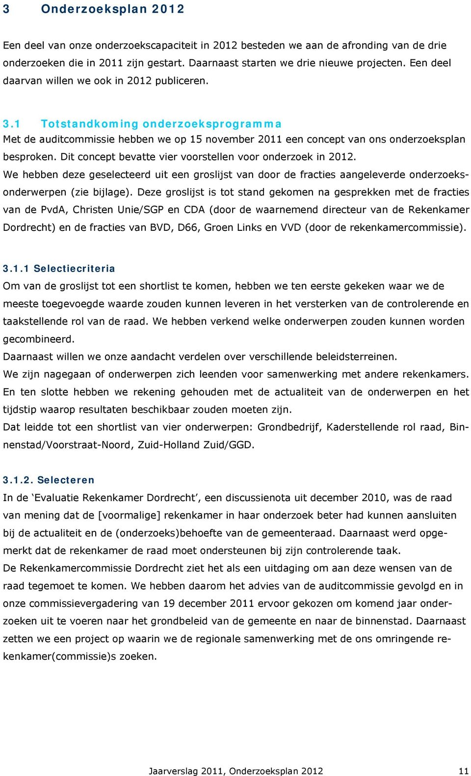 Dit concept bevatte vier voorstellen voor onderzoek in 2012. We hebben deze geselecteerd uit een groslijst van door de fracties aangeleverde onderzoeksonderwerpen (zie bijlage).