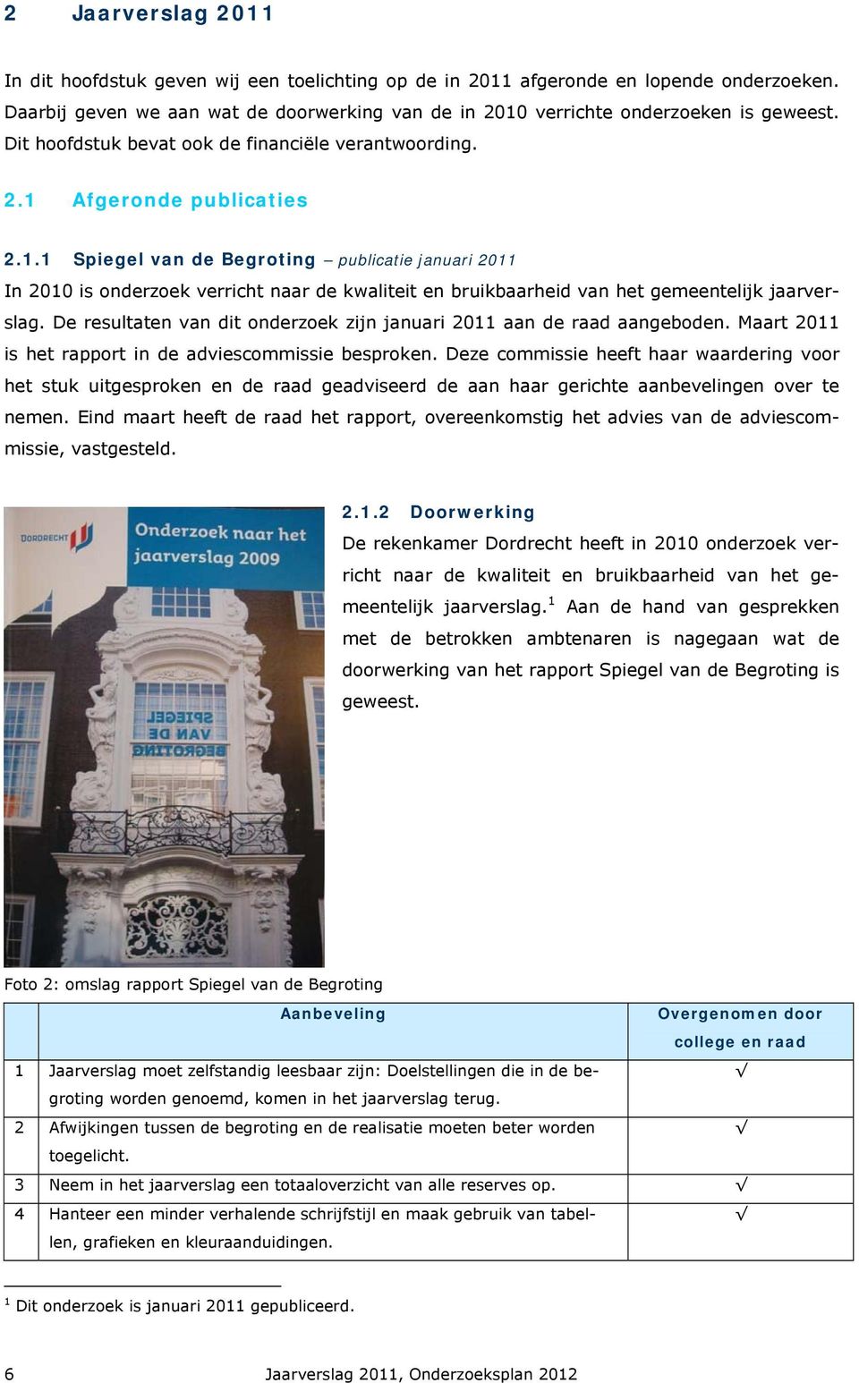 Afgeronde publicaties 2.1.1 Spiegel van de Begroting publicatie januari 2011 In 2010 is onderzoek verricht naar de kwaliteit en bruikbaarheid van het gemeentelijk jaarverslag.