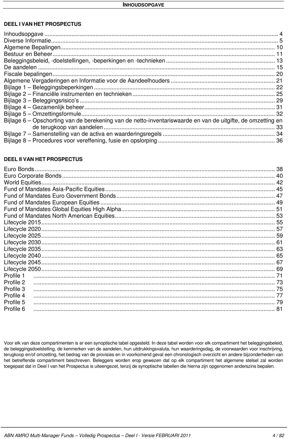 .. 25 Bijlage 3 Beleggingsrisico s... 29 Bijlage 4 Gezamenlijk beheer... 31 Bijlage 5 Omzettingsformule.