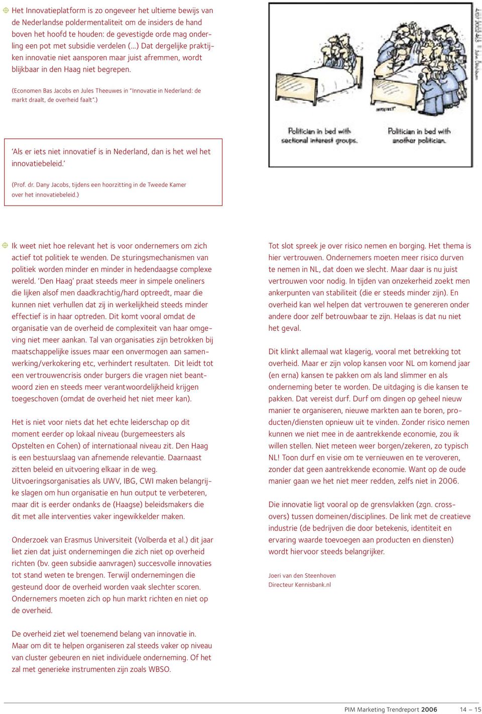 (Economen Bas Jacobs en Jules Theeuwes in Innovatie in Nederland: de markt draalt, de overheid faalt.) Als er iets niet innovatief is in Nederland, dan is het wel het innovatiebeleid. (Prof. dr. Dany Jacobs, tijdens een hoorzitting in de Tweede Kamer over het innovatiebeleid.