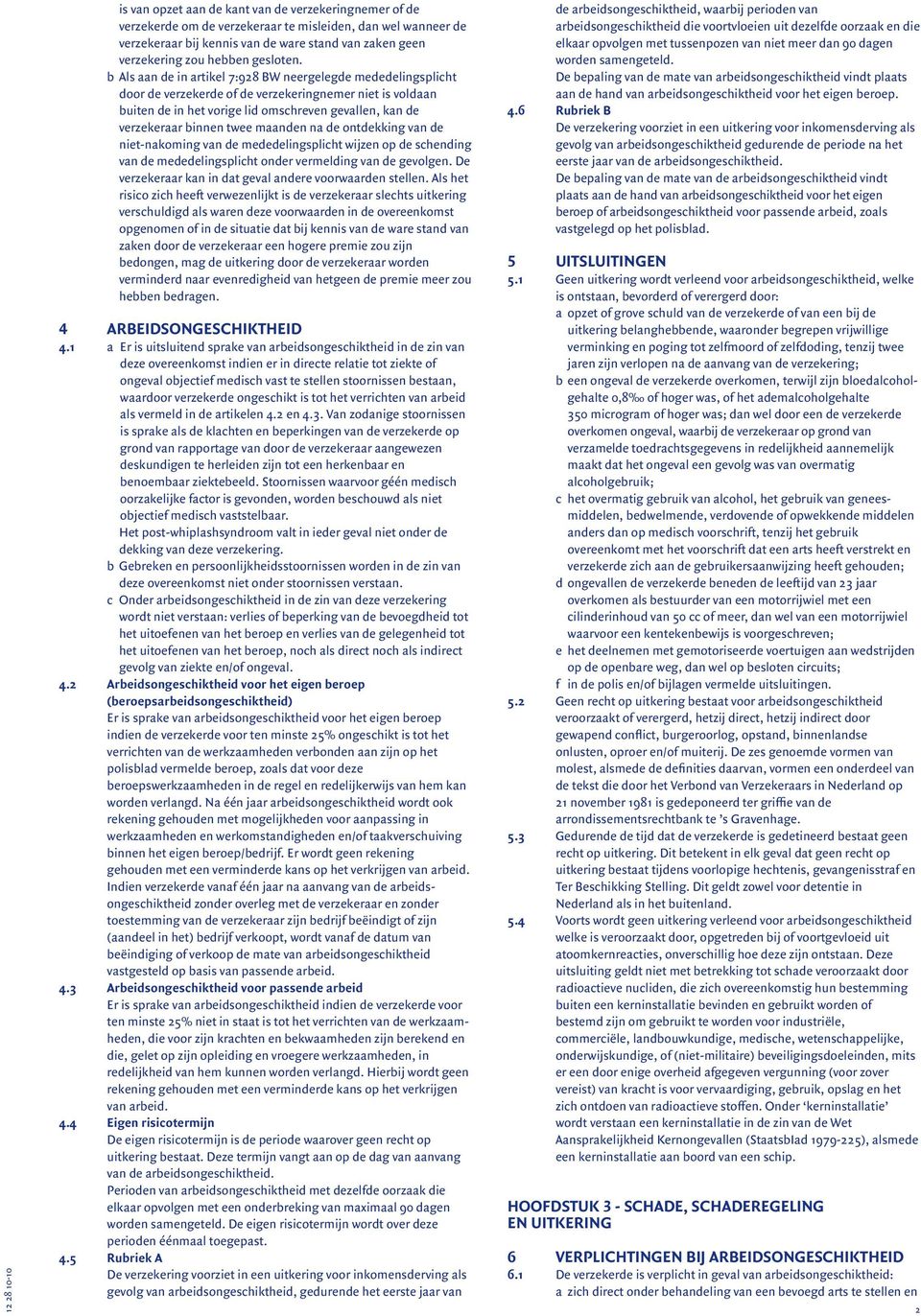 b Als aan de in artikel 7:928 BW neergelegde mededelingsplicht door de verzekerde of de verzekeringnemer niet is voldaan buiten de in het vorige lid omschreven gevallen, kan de verzekeraar binnen