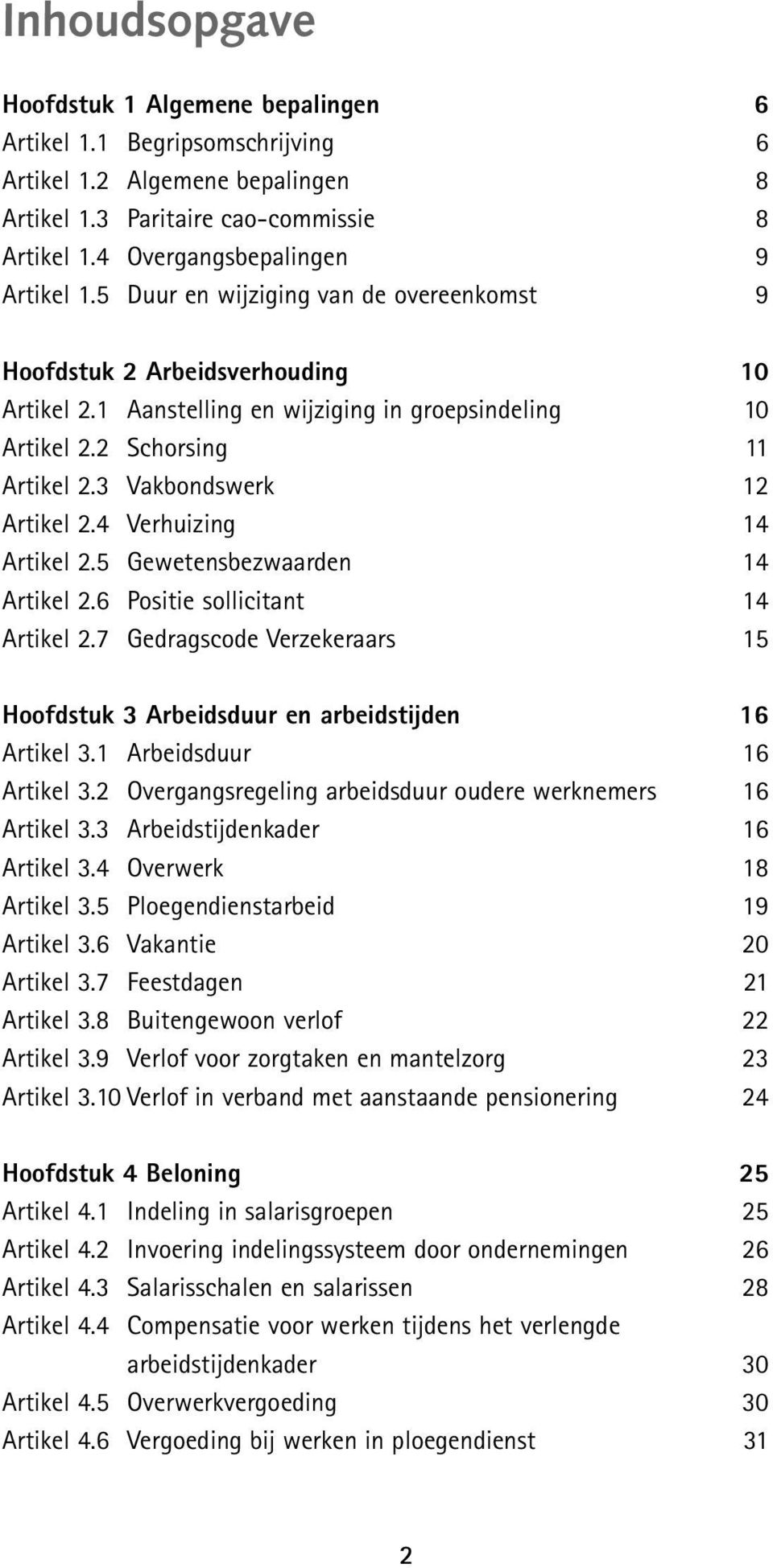 4 Verhuizing 14 Artikel 2.5 Gewetensbezwaarden 14 Artikel 2.6 Positie sollicitant 14 Artikel 2.7 Gedragscode Verzekeraars 15 Hoofdstuk 3 Arbeidsduur en arbeidstijden 16 Artikel 3.