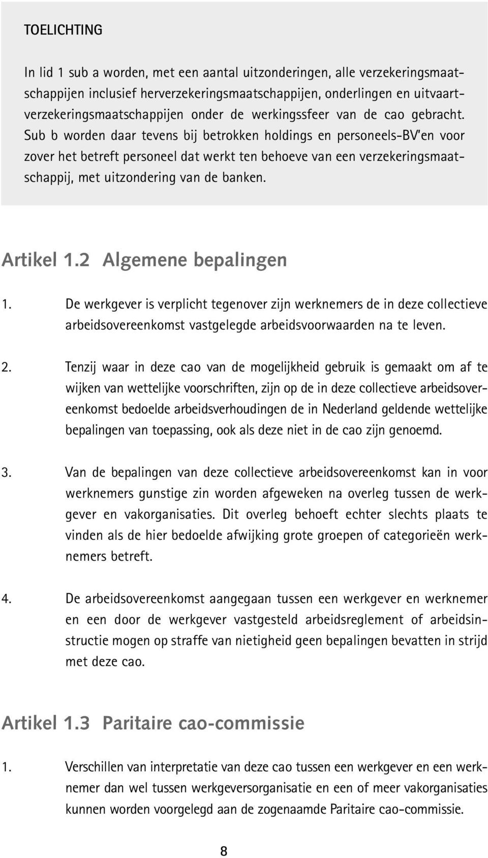 Sub b worden daar tevens bij betrokken holdings en personeels-bv en voor zover het betreft personeel dat werkt ten behoeve van een verzekeringsmaatschappij, met uitzondering van de banken. Artikel 1.