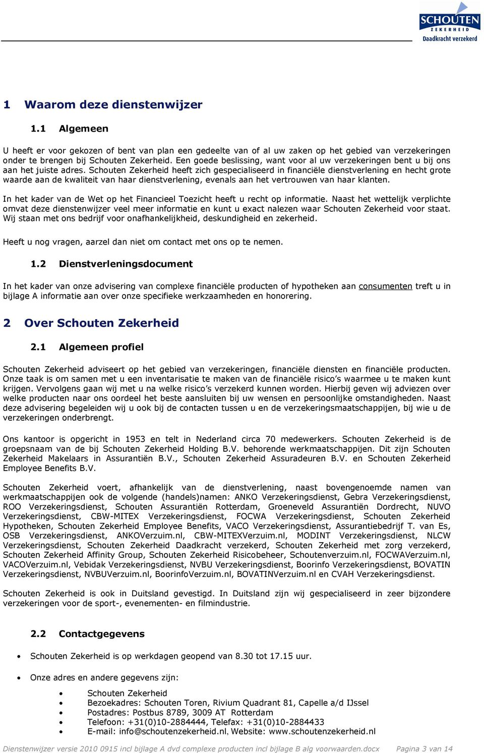 Schouten Zekerheid heeft zich gespecialiseerd in financiële dienstverlening en hecht grote waarde aan de kwaliteit van haar dienstverlening, evenals aan het vertrouwen van haar klanten.