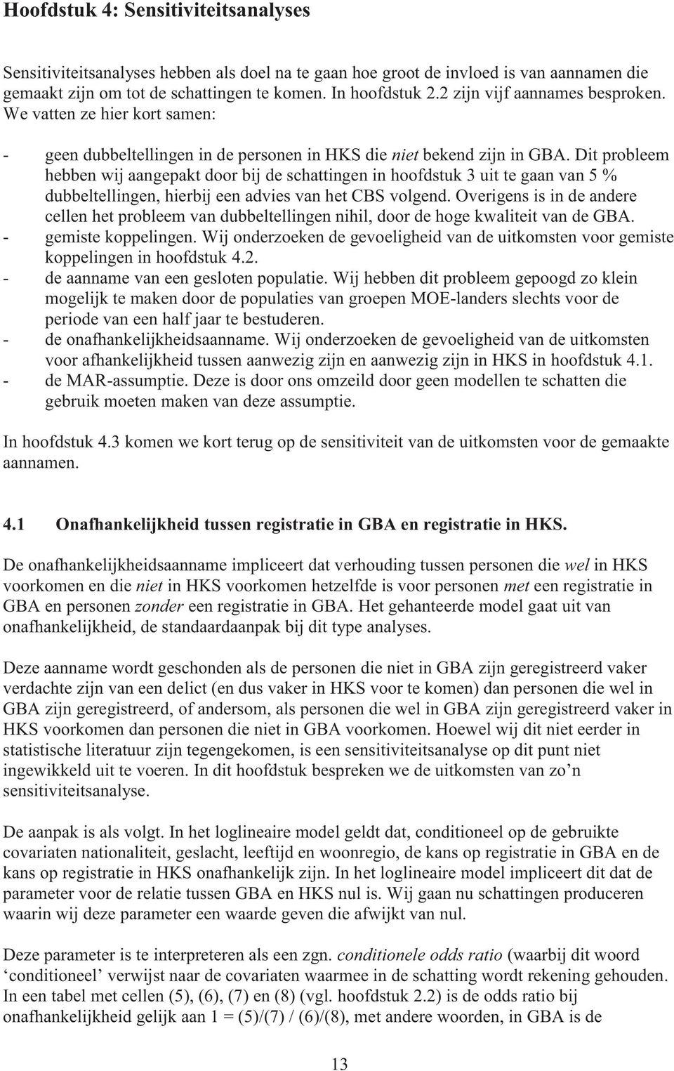 Dit probleem hebben wij aangepakt door bij de schattingen in hoofdstuk 3 uit te gaan van 5 % dubbeltellingen, hierbij een advies van het CBS volgend.