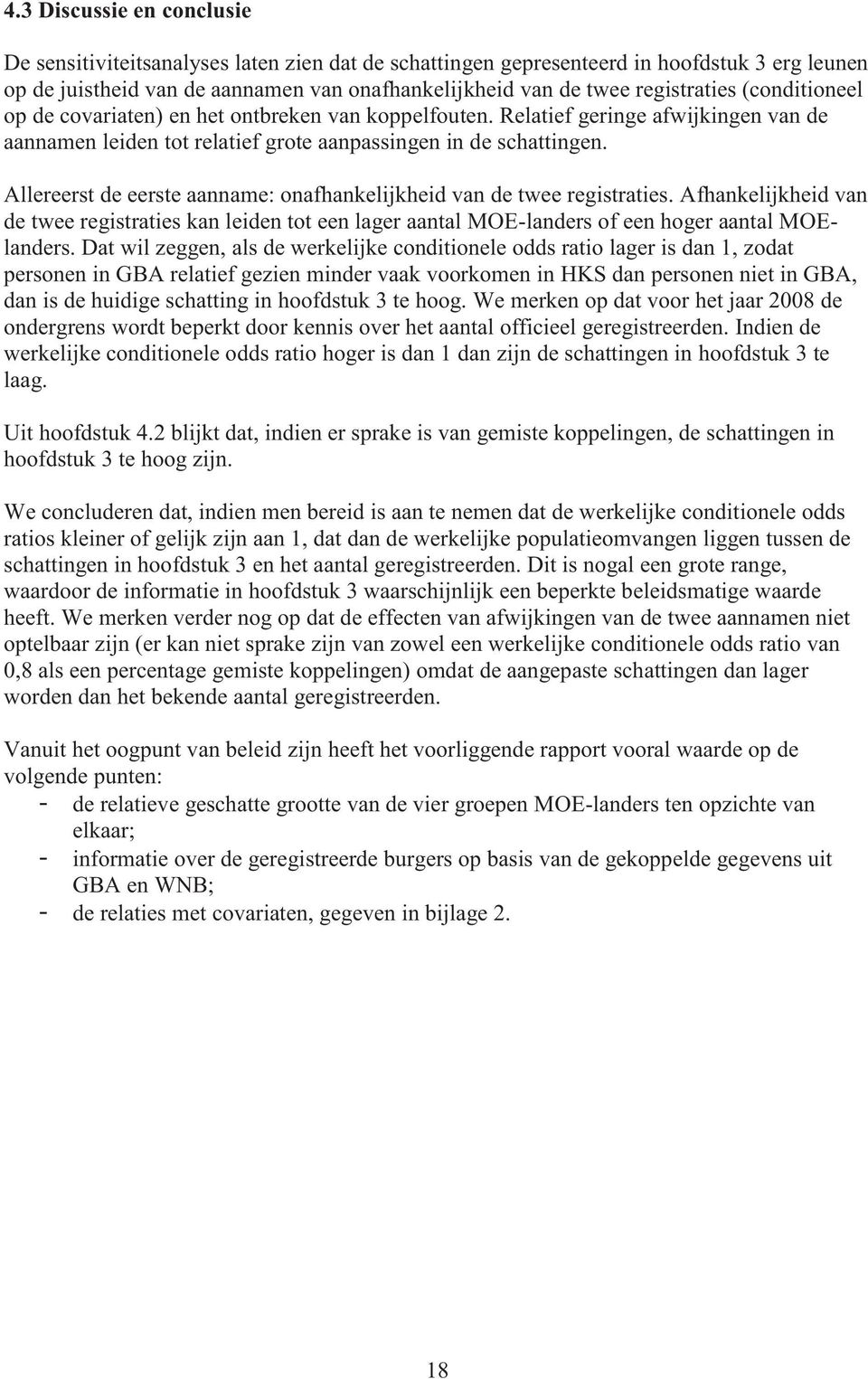 Allereerst de eerste aanname: onafhankelijkheid van de twee registraties. Afhankelijkheid van de twee registraties kan leiden tot een lager aantal -landers of een hoger aantal landers.