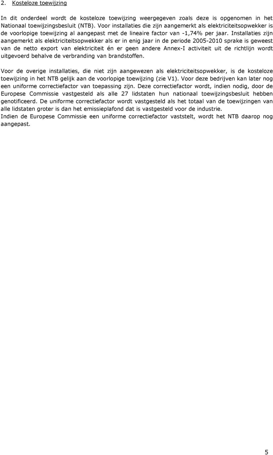Installaties zijn aangemerkt als elektriciteitsopwekker als er in enig jaar in de periode 2005-2010 sprake is geweest van de netto export van elektriciteit én er geen andere Annex-I activiteit uit de