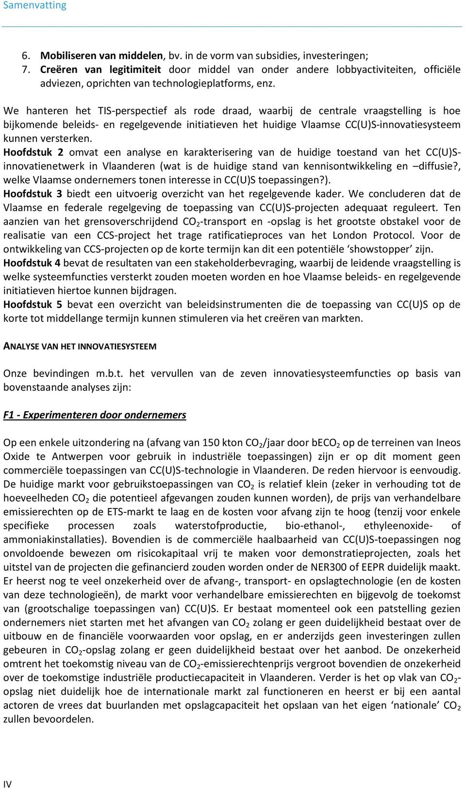 We hanteren het TIS-perspectief als rode draad, waarbij de centrale vraagstelling is hoe bijkomende beleids- en regelgevende initiatieven het huidige Vlaamse CC(U)S-innovatiesysteem kunnen versterken.