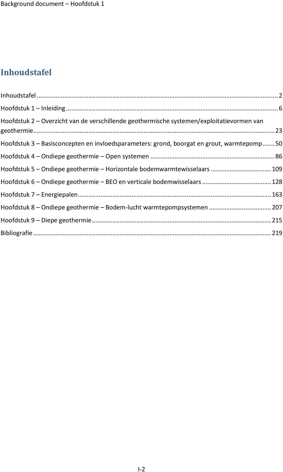 .. 23 Hoofdstuk 3 Basisconcepten en invloedsparameters: grond, boorgat en grout, warmtepomp... 50 Hoofdstuk 4 Ondiepe geothermie Open systemen.