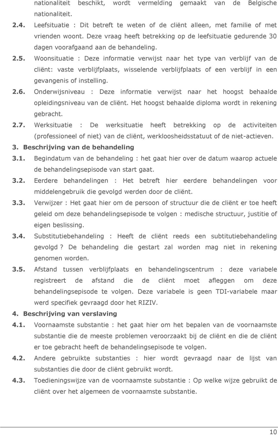 Woonsituatie : Deze informatie verwijst naar het type van verblijf van de cliënt: vaste verblijfplaats, wisselende verblijfplaats of een verblijf in een gevangenis of instelling. 2.6.