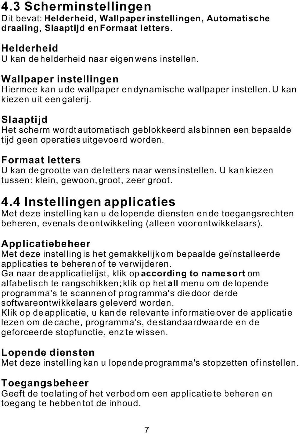 Slaaptijd Het scherm wordt automatisch geblokkeerd als binnen een bepaalde tijd geen operaties uitgevoerd worden. Formaat letters U kan de grootte van de letters naar wens instellen.