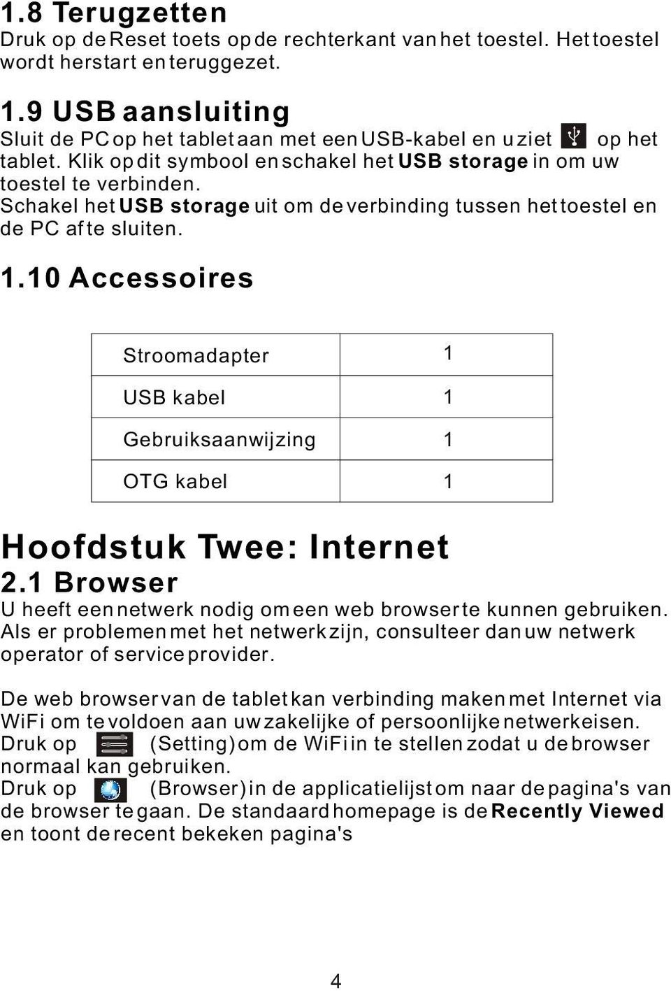 Schakel het USB storage uit om de verbinding tussen het toestel en de PC af te sluiten. 1.10 Accessoires Stroomadapter USB kabel Gebruiksaanwijzing OTG kabel 1 1 1 1 Hoofdstuk Twee: Internet 2.