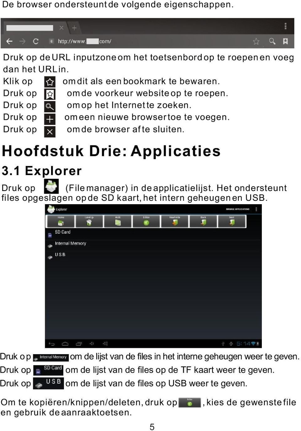 1 Explorer Druk op (File manager) in de applicatielijst. Het ondersteunt files opgeslagen op de SD kaart, het intern geheugen en USB.