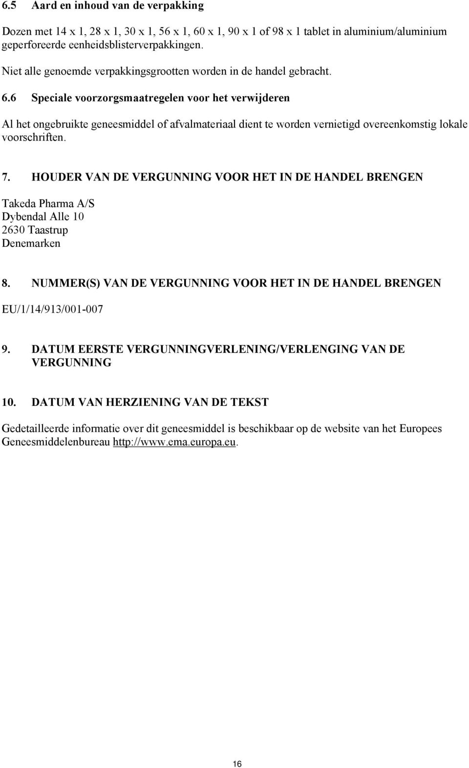 6 Speciale voorzorgsmaatregelen voor het verwijderen Al het ongebruikte geneesmiddel of afvalmateriaal dient te worden vernietigd overeenkomstig lokale voorschriften. 7.