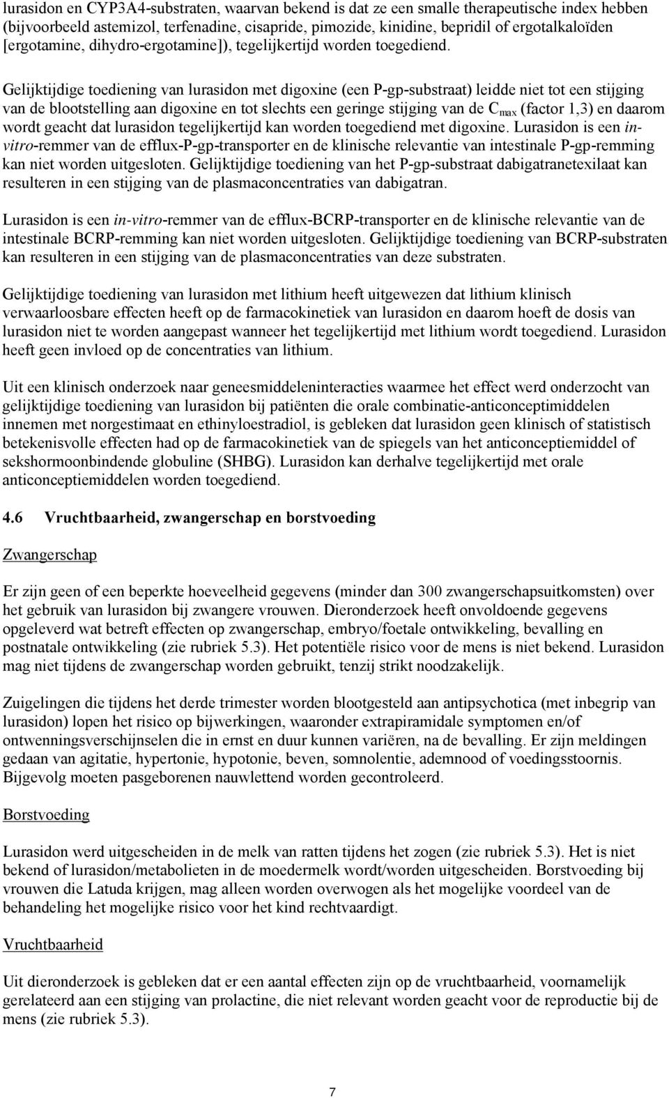 Gelijktijdige toediening van lurasidon met digoxine (een P-gp-substraat) leidde niet tot een stijging van de blootstelling aan digoxine en tot slechts een geringe stijging van de C max (factor 1,3)