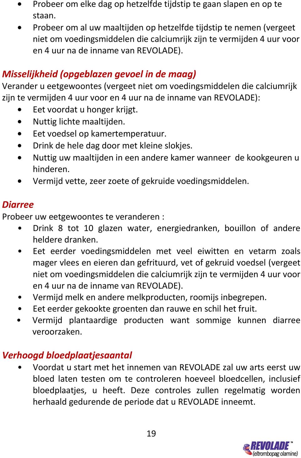 Misselijkheid (opgeblazen gevoel in de maag) Verander u eetgewoontes (vergeet niet om voedingsmiddelen die calciumrijk zijn te vermijden 4 uur voor en 4 uur na de inname van REVOLADE): Eet voordat u