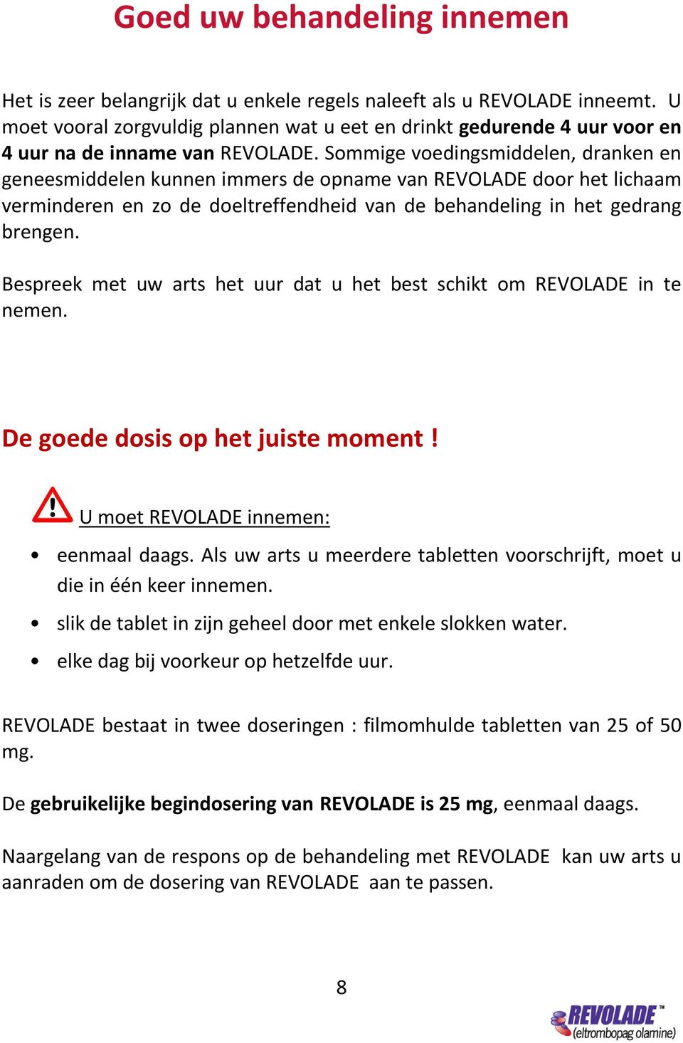 Sommige voedingsmiddelen, dranken en geneesmiddelen kunnen immers de opname van REVOLADE door het lichaam verminderen en zo de doeltreffendheid van de behandeling in het gedrang brengen.