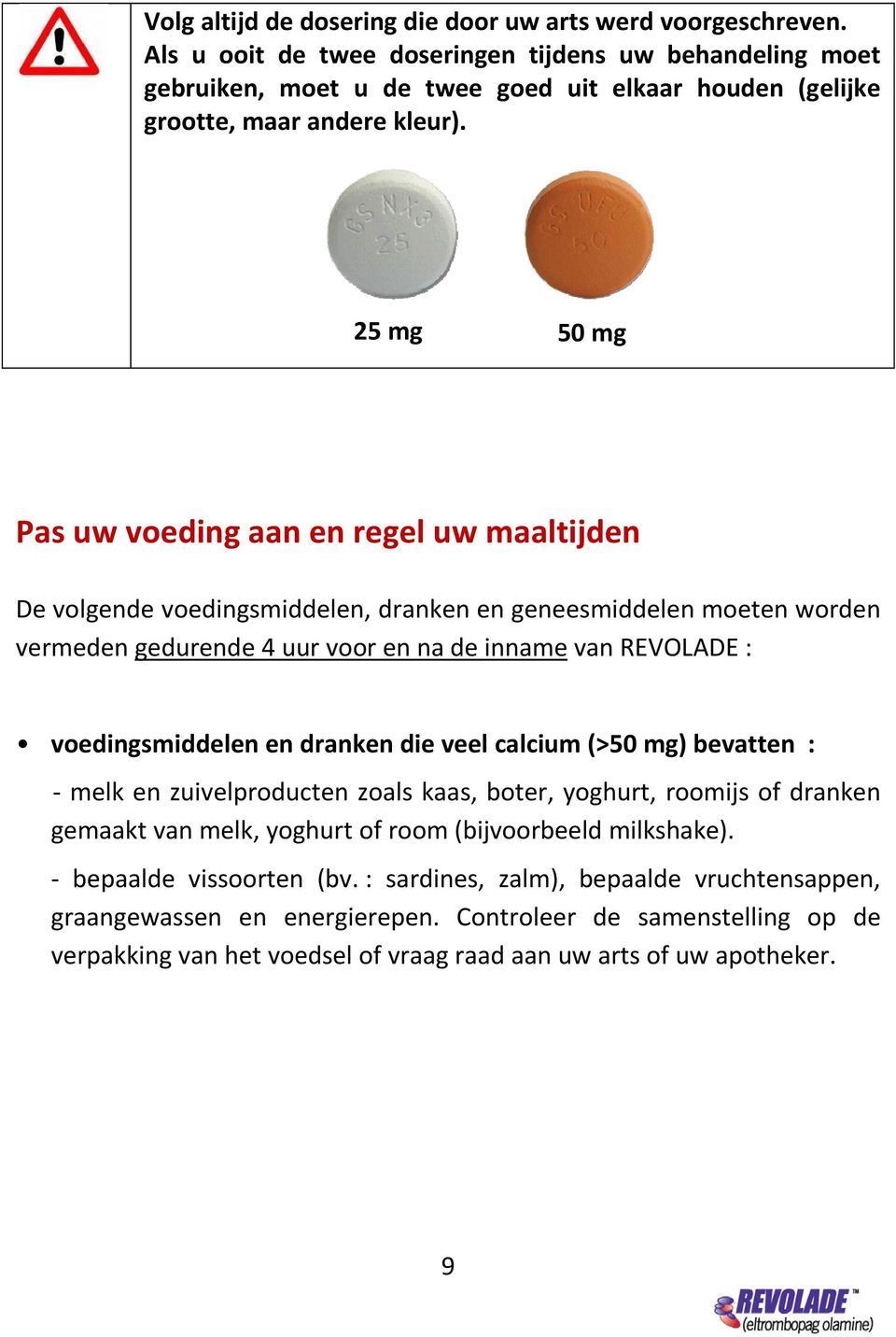 25 mg 50 mg Pas uw voeding aan en regel uw maaltijden De volgende voedingsmiddelen, dranken en geneesmiddelen moeten worden vermeden gedurende 4 uur voor en na de inname van REVOLADE :