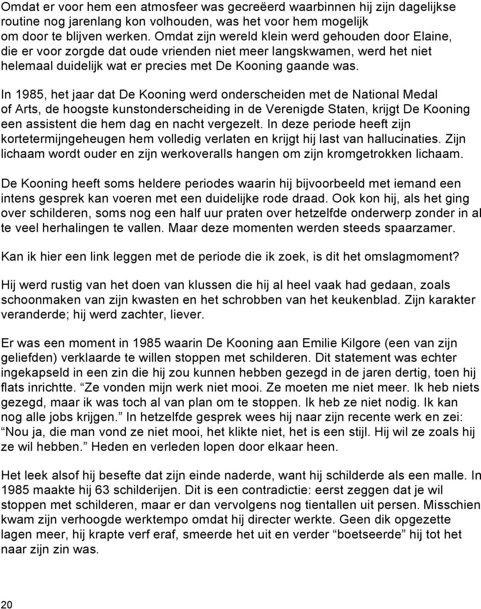 In 1985, het jaar dat De Kooning werd onderscheiden met de National Medal of Arts, de hoogste kunstonderscheiding in de Verenigde Staten, krijgt De Kooning een assistent die hem dag en nacht