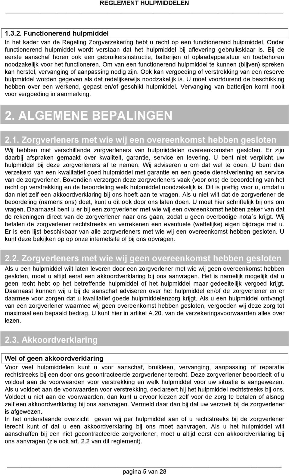 Bij de eerste aanschaf horen ook een gebruikersinstructie, batterijen of oplaadapparatuur en toebehoren noodzakelijk voor het functioneren.