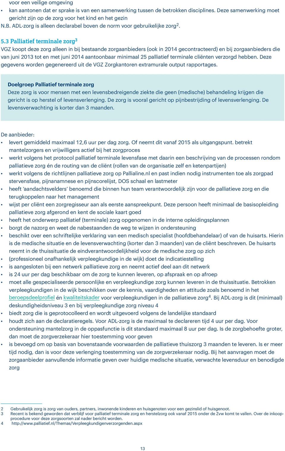 3 Palliatief terminale zorg 3 VGZ koopt deze zorg alleen in bij bestaande zorgaanbieders (ook in 2014 gecontracteerd) en bij zorgaanbieders die van juni 2013 tot en met juni 2014 aantoonbaar minimaal