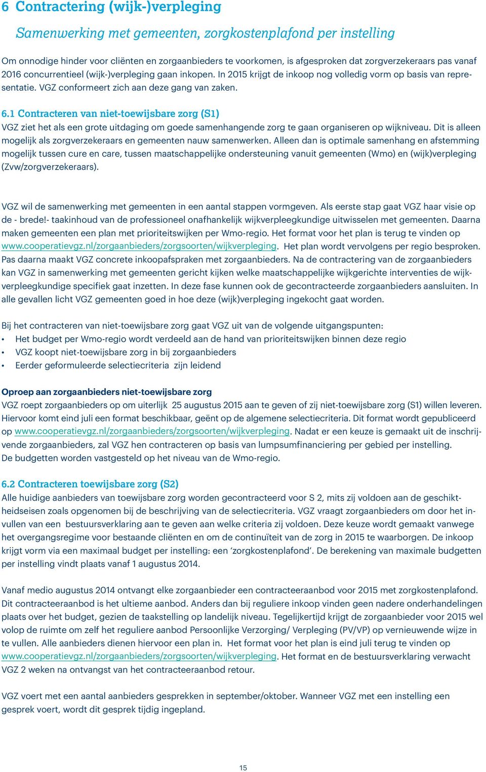 1 Contracteren van niet-toewijsbare zorg (S1) VGZ ziet het als een grote uitdaging om goede samenhangende zorg te gaan organiseren op wijkniveau.