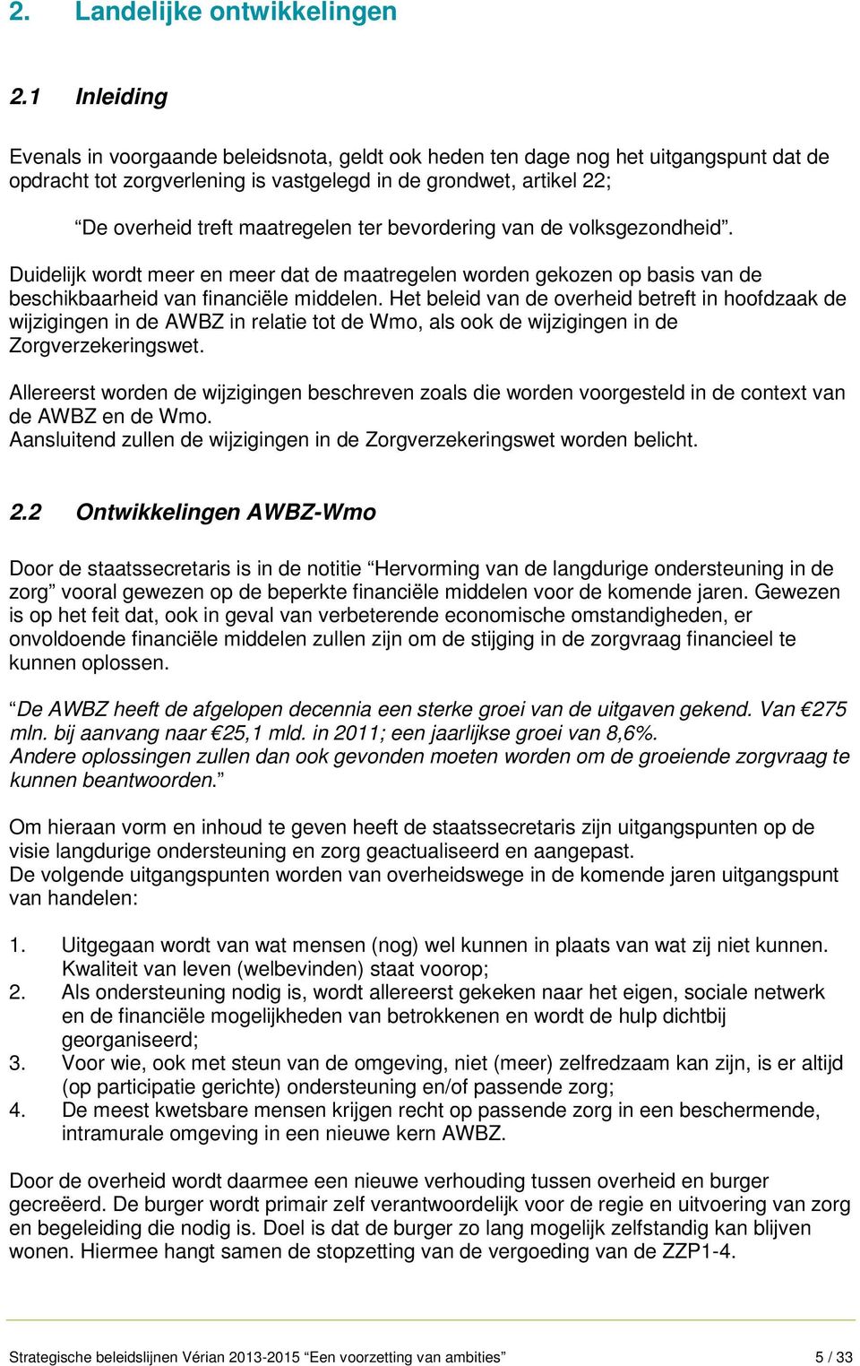 ter bevordering van de volksgezondheid. Duidelijk wordt meer en meer dat de maatregelen worden gekozen op basis van de beschikbaarheid van financiële middelen.