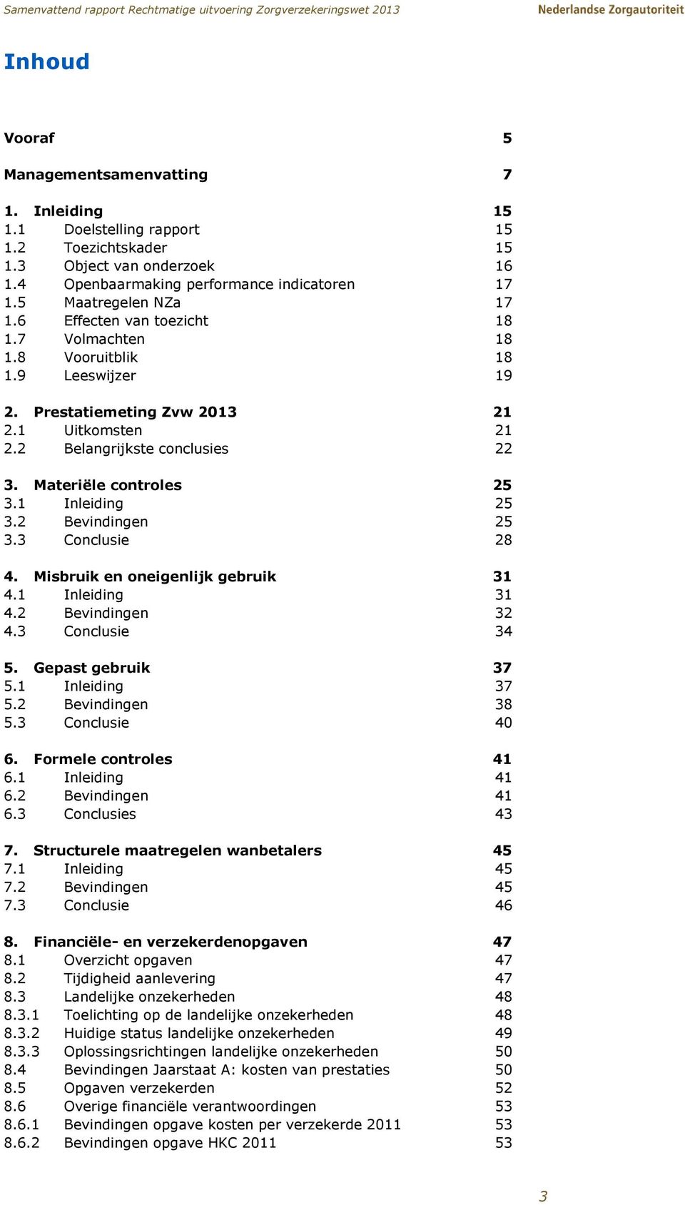 Materiële controles 25 3.1 Inleiding 25 3.2 Bevindingen 25 3.3 Conclusie 28 4. Misbruik en oneigenlijk gebruik 31 4.1 Inleiding 31 4.2 Bevindingen 32 4.3 Conclusie 34 5. Gepast gebruik 37 5.