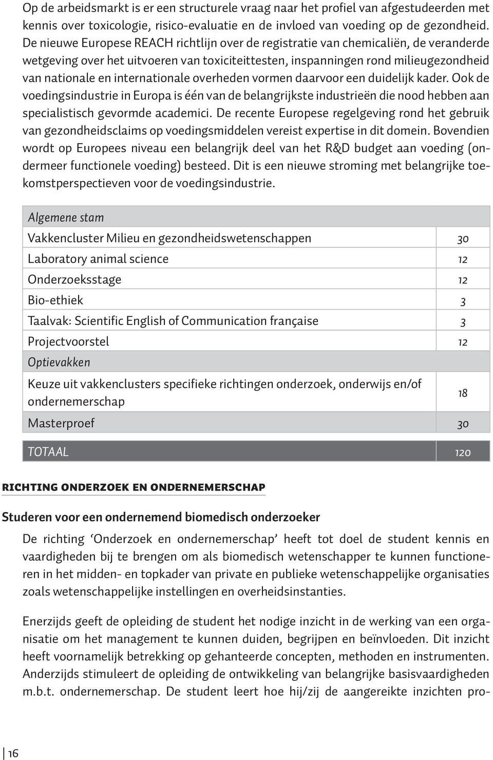 internationale overheden vormen daarvoor een duidelijk kader. Ook de voedingsindustrie in Europa is één van de belangrijkste industrieën die nood hebben aan specialistisch gevormde academici.