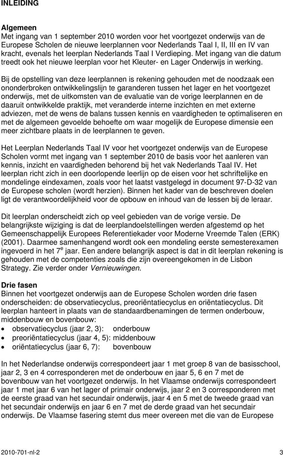 Bij de opstelling van deze leerplannen is rekening gehouden met de noodzaak een ononderbroken ontwikkelingslijn te garanderen tussen het lager en het voortgezet onderwijs, met de uitkomsten van de